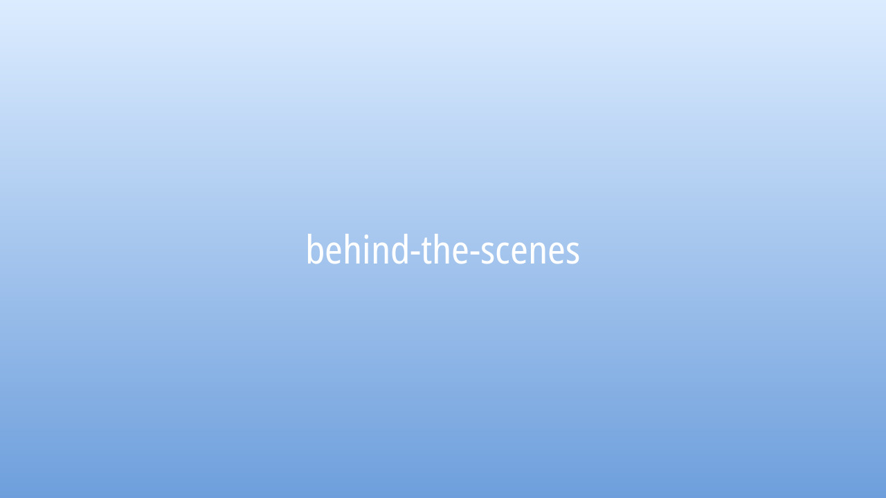 Behind the scenes