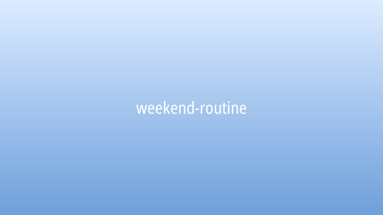 Weekend routine